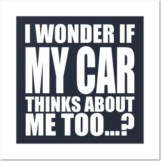 I wonder if my car thinks about me too Posters and Art